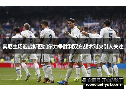 奥厄主场迎战斯图加尔力争胜利双方战术对决引人关注