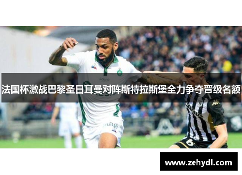 法国杯激战巴黎圣日耳曼对阵斯特拉斯堡全力争夺晋级名额