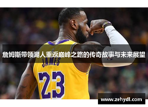 詹姆斯带领湖人重返巅峰之路的传奇故事与未来展望
