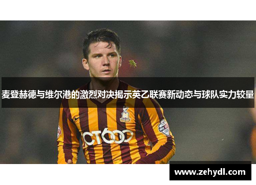 麦登赫德与维尔港的激烈对决揭示英乙联赛新动态与球队实力较量