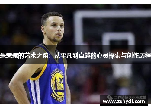 朱荣振的艺术之路：从平凡到卓越的心灵探索与创作历程