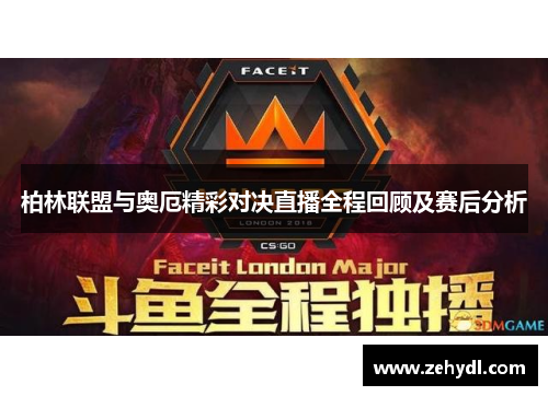 柏林联盟与奥厄精彩对决直播全程回顾及赛后分析